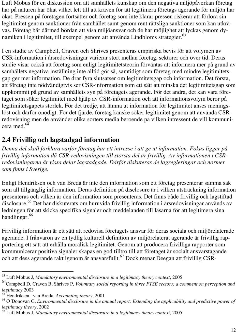 Företag bär därmed bördan att visa miljöansvar och de har möjlighet att lyckas genom dynamiken i legitimitet, till eempel genom att använda Lindbloms strategier.