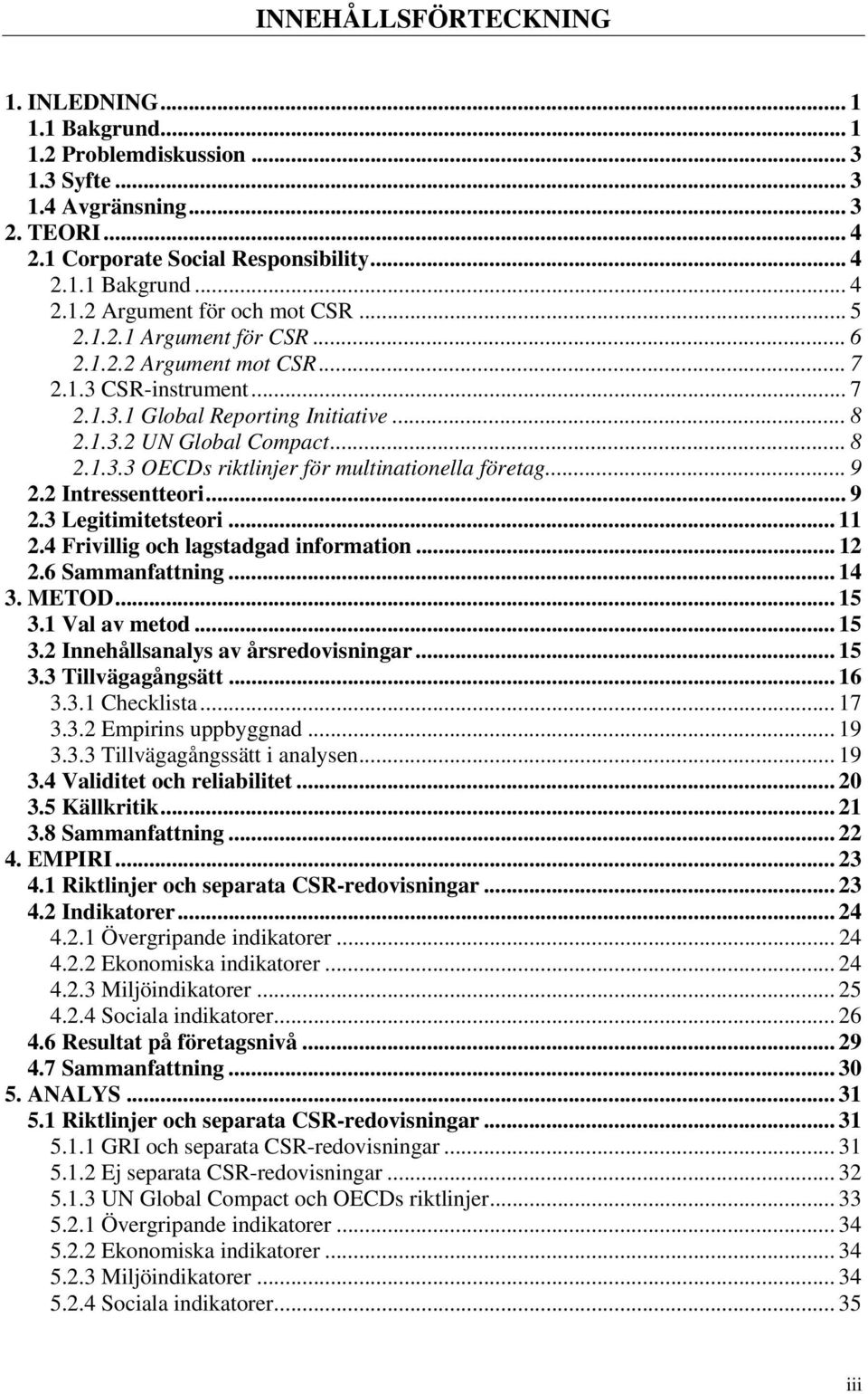 .. 9 2.2 Intressentteori... 9 2.3 Legitimitetsteori...11 2.4 Frivillig och lagstadgad information... 12 2.6 Sammanfattning... 14 3. METOD... 15 3.1 Val av metod... 15 3.2 Innehållsanalys av årsredovisningar.