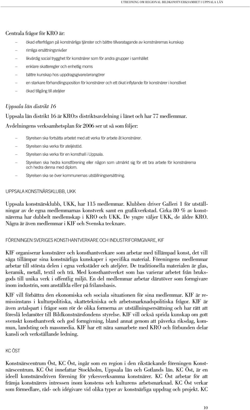 konstlivet ökad tillgång till ateljéer Uppsala län distrikt 16 Uppsala län distrikt 16 är KRO:s distriktsavdelning i länet och har 77 medlemmar.