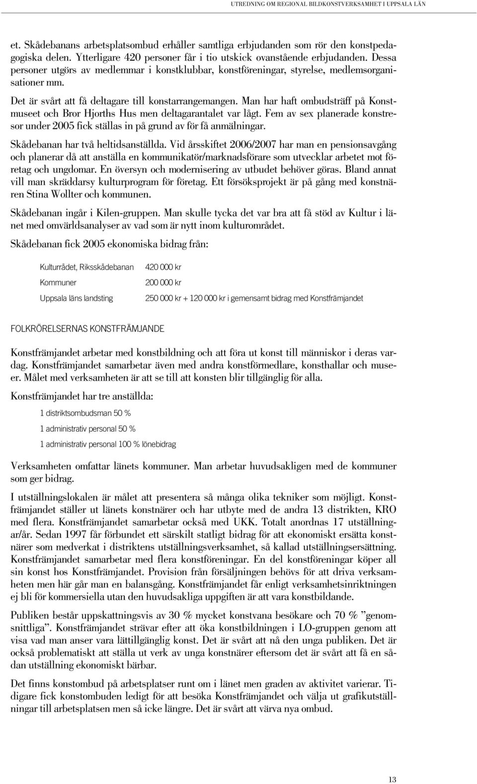 Man har haft ombudsträff på Konstmuseet och Bror Hjorths Hus men deltagarantalet var lågt. Fem av sex planerade konstresor under 2005 fick ställas in på grund av för få anmälningar.