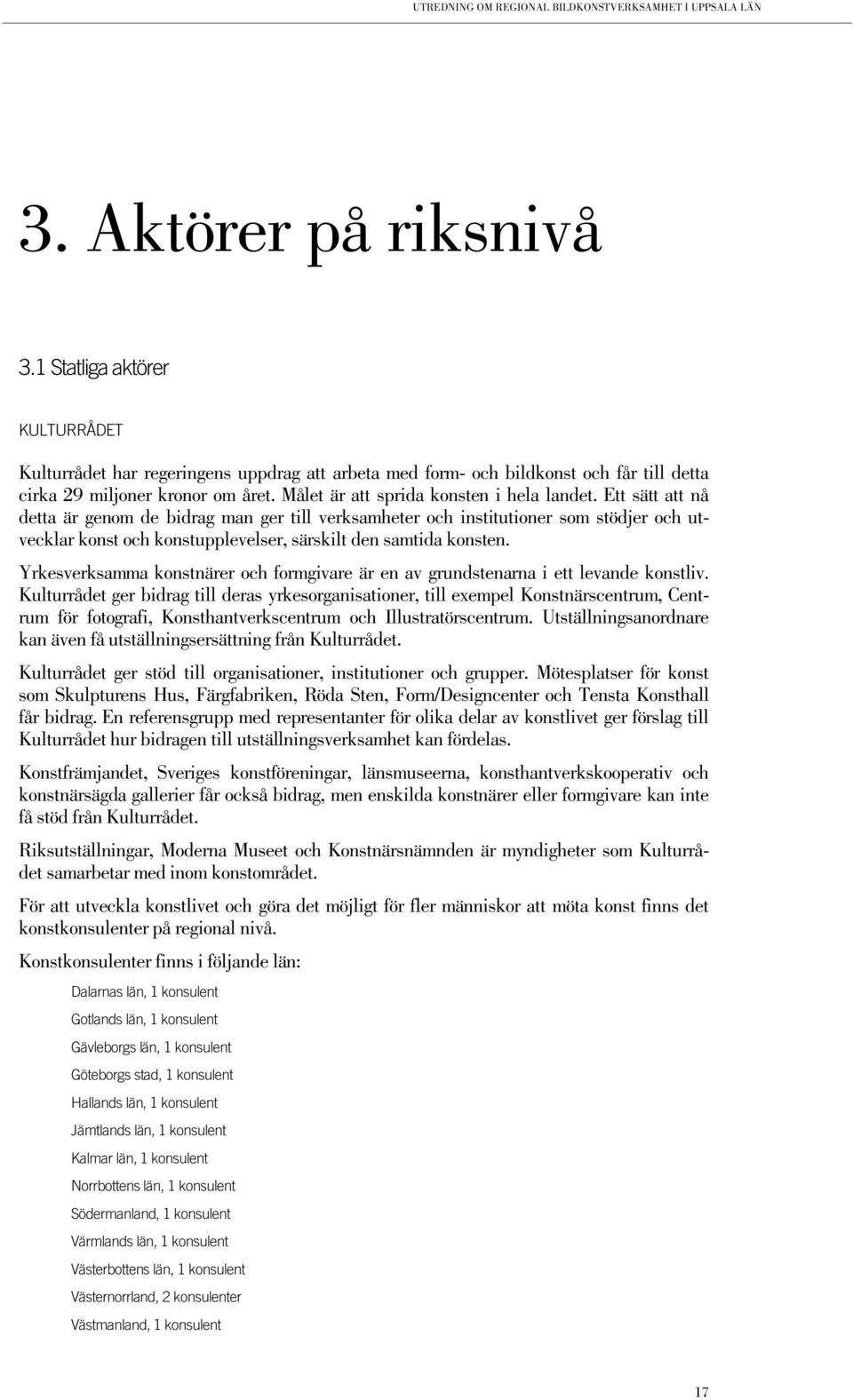 Ett sätt att nå detta är genom de bidrag man ger till verksamheter och institutioner som stödjer och utvecklar konst och konstupplevelser, särskilt den samtida konsten.