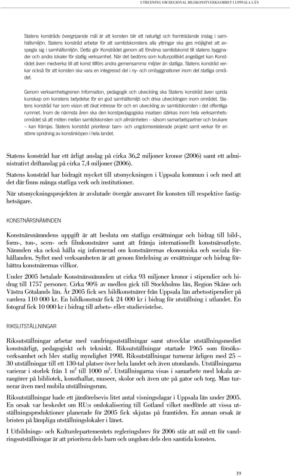 Detta gör Konstrådet genom att förvärva samtidskonst till statens byggnader och andra lokaler för statlig verksamhet.