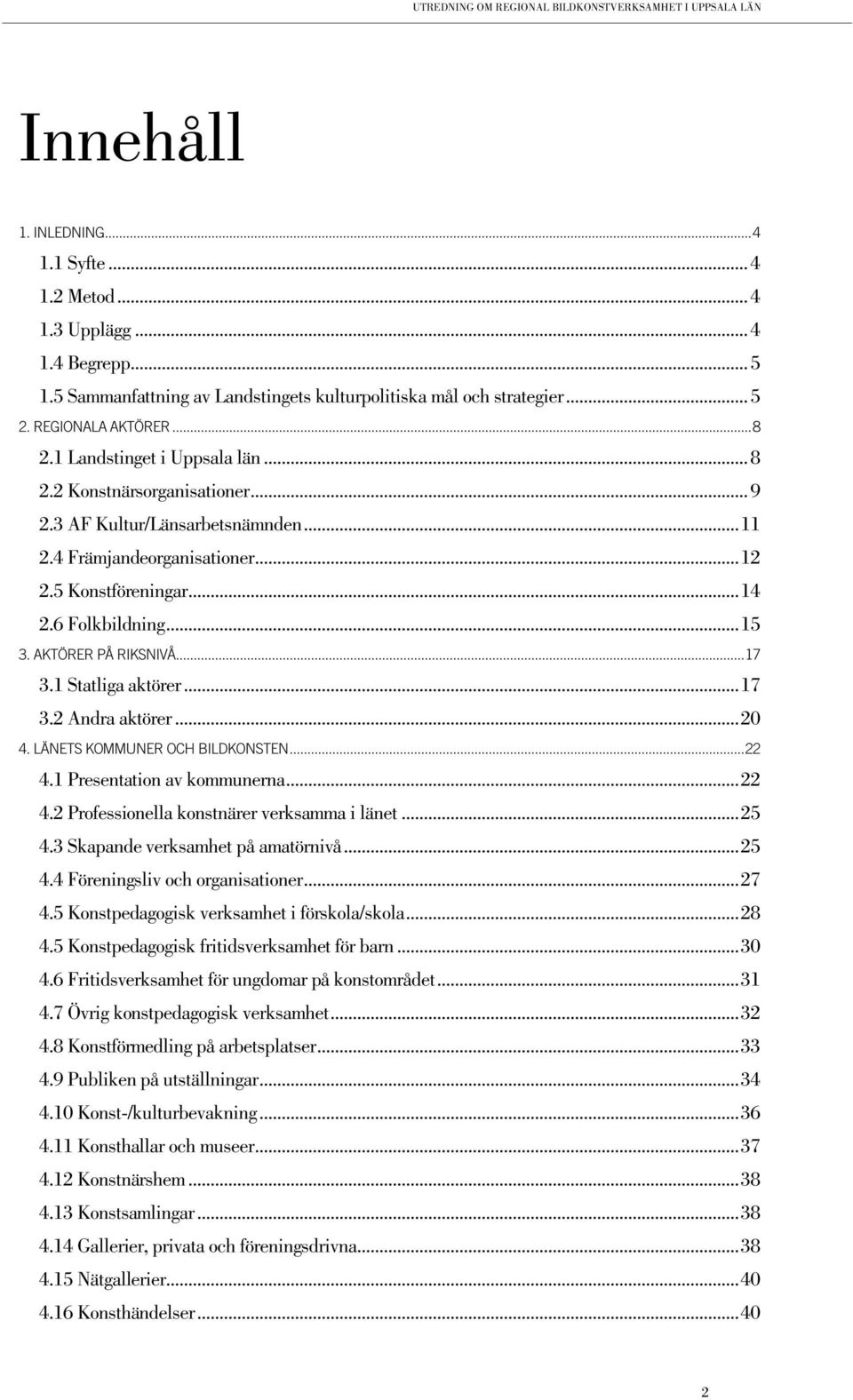 AKTÖRER PÅ RIKSNIVÅ...17 3.1 Statliga aktörer...17 3.2 Andra aktörer...20 4. LÄNETS KOMMUNER OCH BILDKONSTEN...22 4.1 Presentation av kommunerna...22 4.2 Professionella konstnärer verksamma i länet.