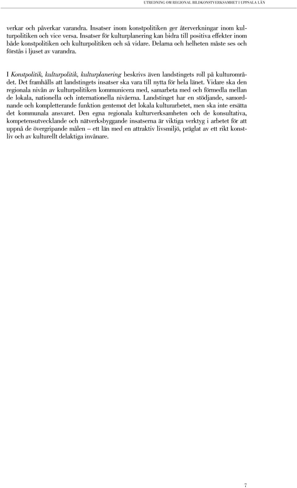 I Konstpolitik, kulturpolitik, kulturplanering beskrivs även landstingets roll på kulturområdet. Det framhålls att landstingets insatser ska vara till nytta för hela länet.