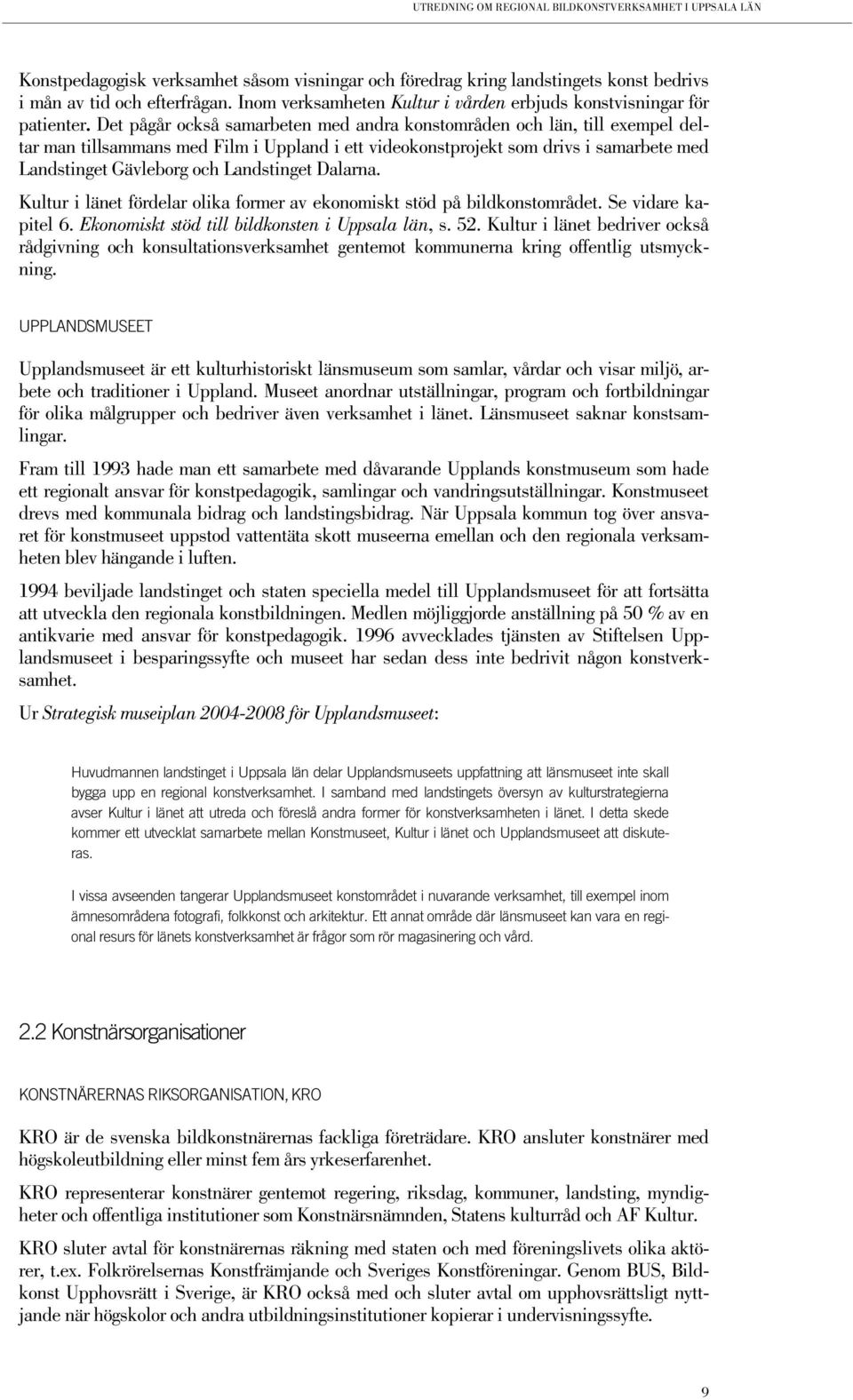 Landstinget Dalarna. Kultur i länet fördelar olika former av ekonomiskt stöd på bildkonstområdet. Se vidare kapitel 6. Ekonomiskt stöd till bildkonsten i Uppsala län, s. 52.