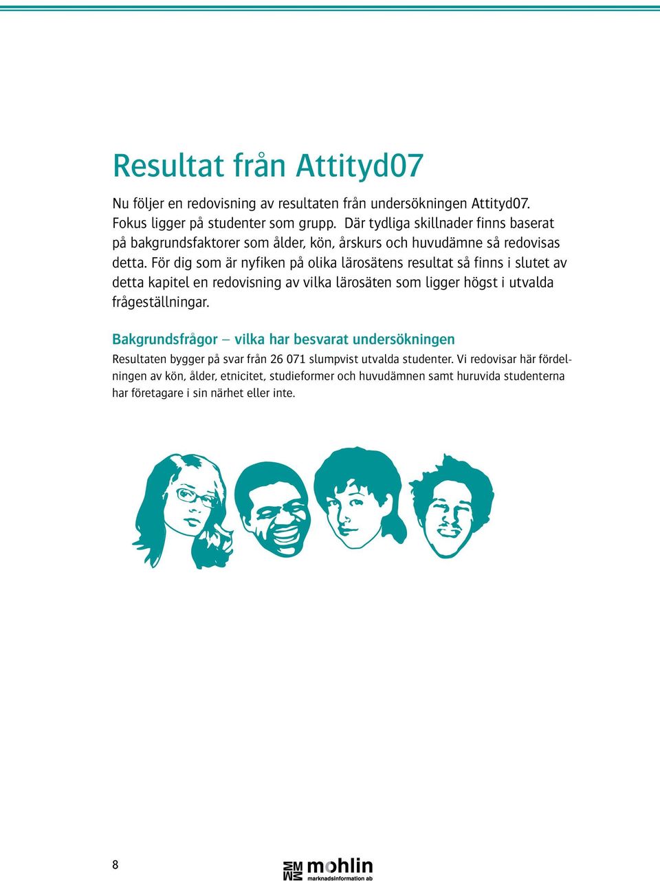 För dig som är nyfiken på olika lärosätens resultat så finns i slutet av detta kapitel en redovisning av vilka lärosäten som ligger högst i utvalda frågeställningar.