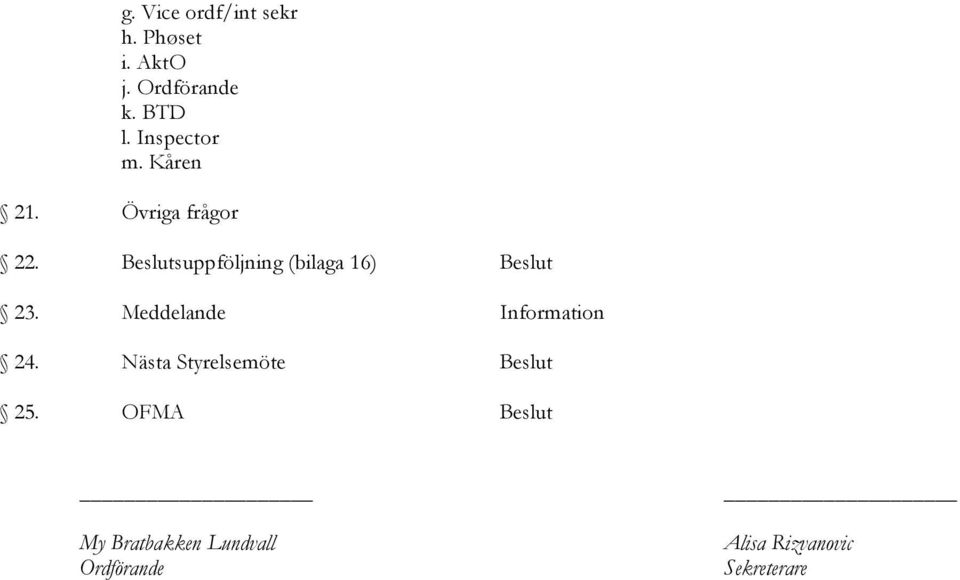 Beslutsuppföljning (bilaga 16) Beslut 23. Meddelande Information 24.