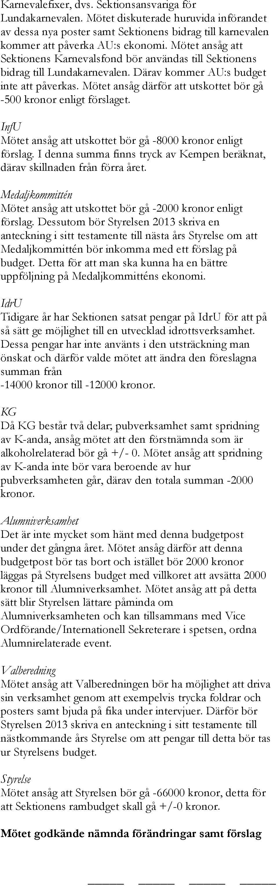 Mötet ansåg därför att utskottet bör gå -500 kronor enligt förslaget. InfU Mötet ansåg att utskottet bör gå -8000 kronor enligt förslag.