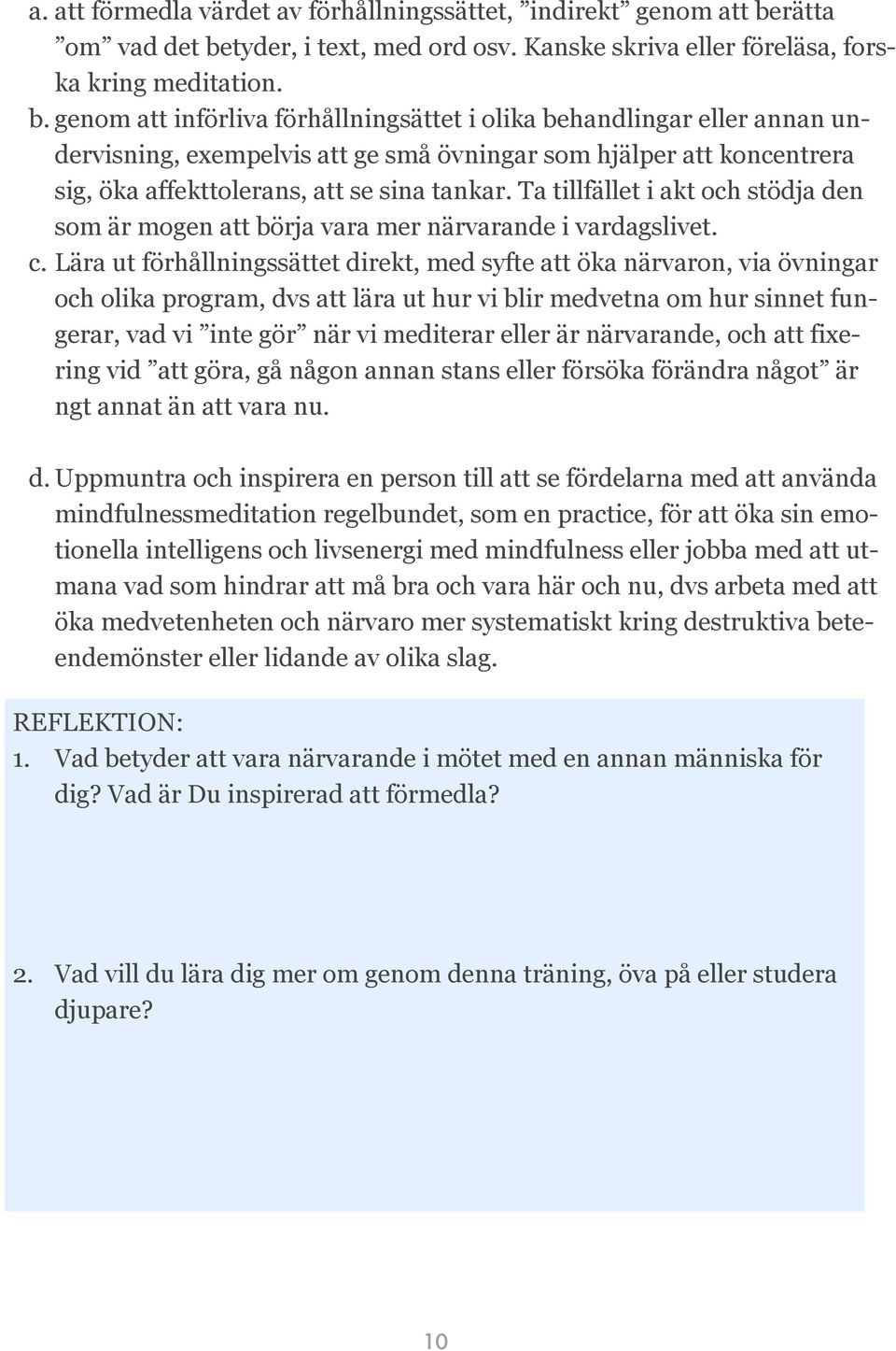 tyder, i text, med ord osv. Kanske skriva eller föreläsa, forska kring meditation. b.