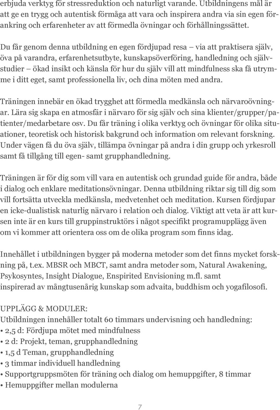 Du får genom denna utbildning en egen fördjupad resa via att praktisera själv, öva på varandra, erfarenhetsutbyte, kunskapsöverföring, handledning och självstudier ökad insikt och känsla för hur du