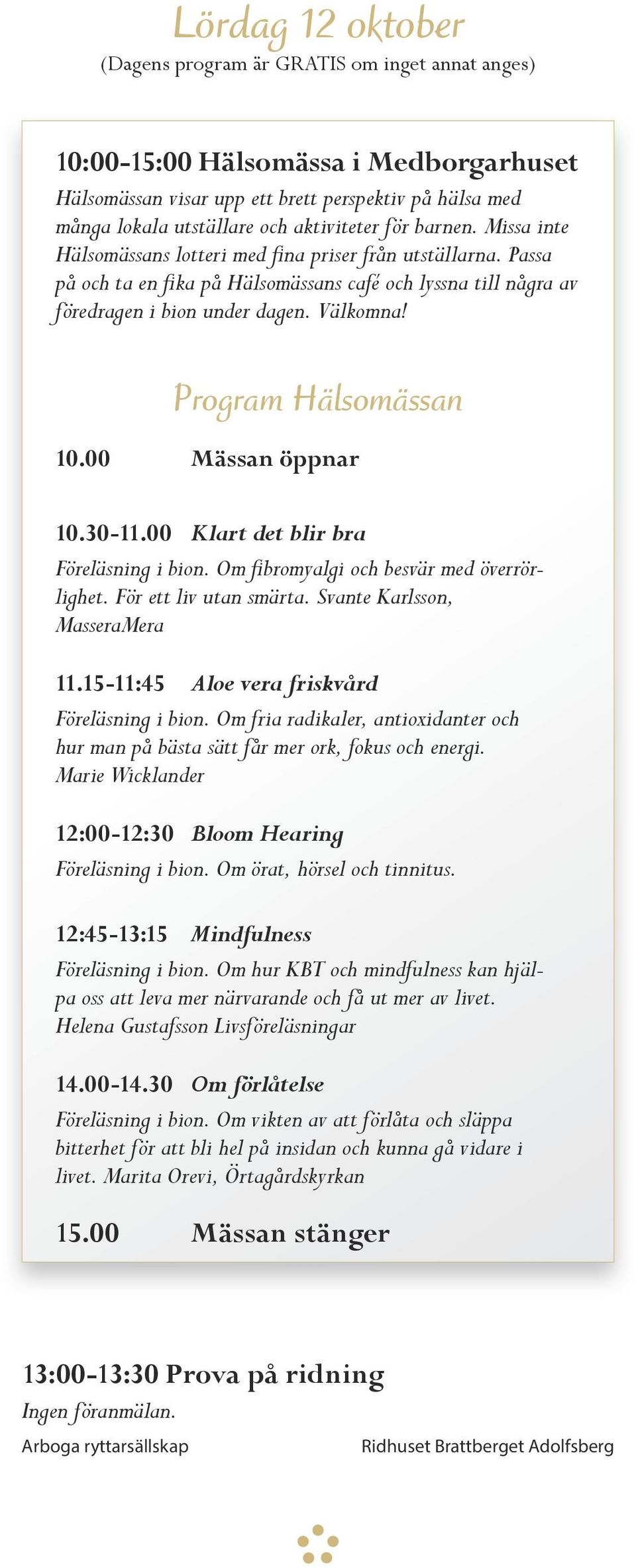 00 Mässan öppnar 10.30-11.00 Klart det blir bra Föreläsning i bion. Om fibromyalgi och besvär med överrörlighet. För ett liv utan smärta. Svante Karlsson, MasseraMera 11.