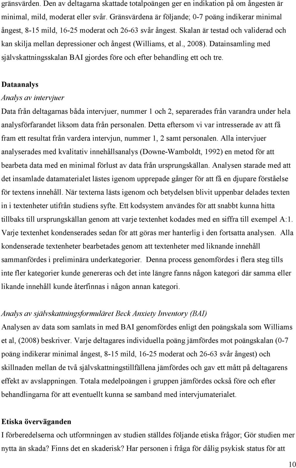 Skalan är testad och validerad och kan skilja mellan depressioner och ångest (Williams, et al., 2008). Datainsamling med självskattningsskalan BAI gjordes före och efter behandling ett och tre.