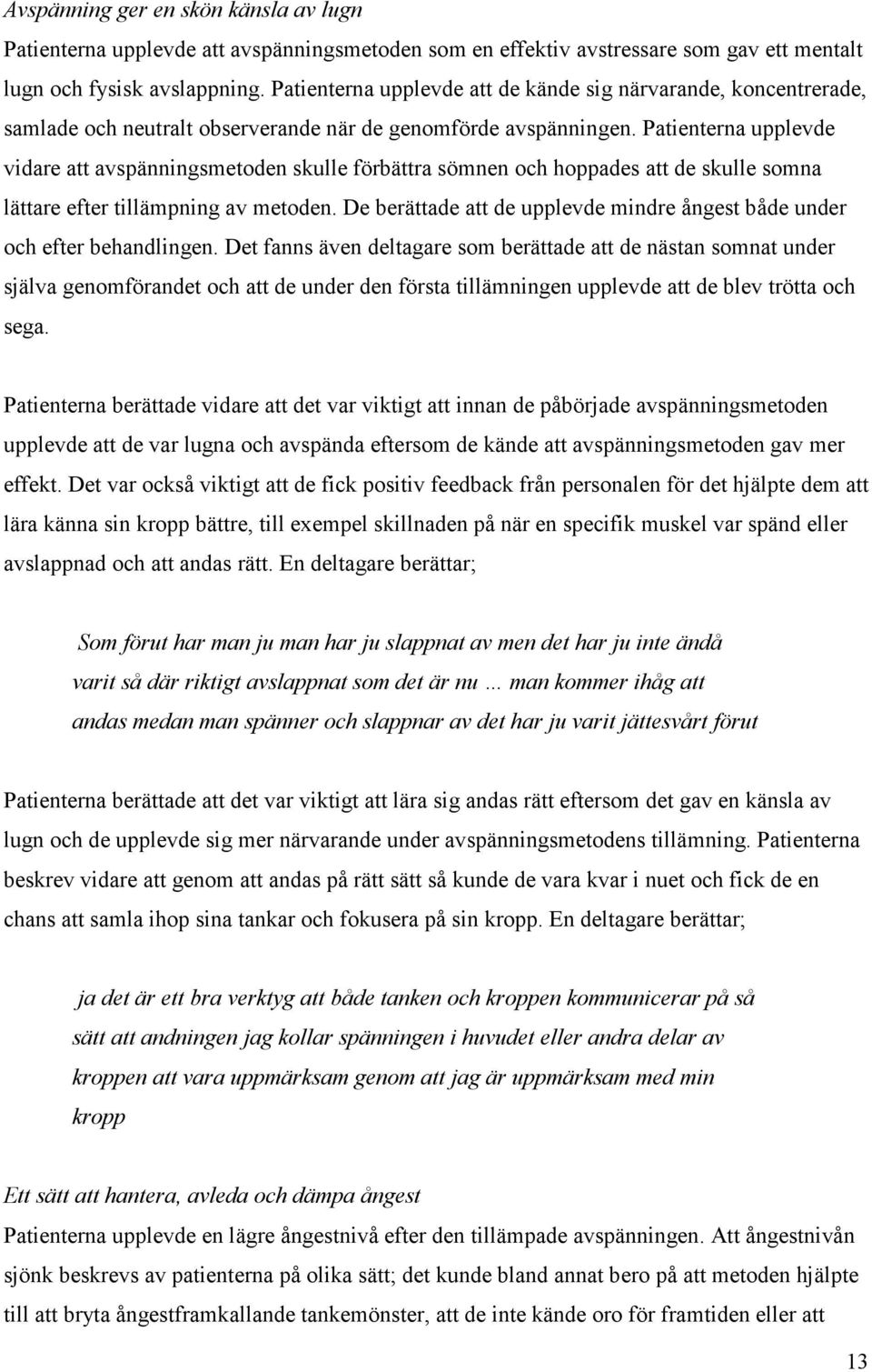 Patienterna upplevde vidare att avspänningsmetoden skulle förbättra sömnen och hoppades att de skulle somna lättare efter tillämpning av metoden.