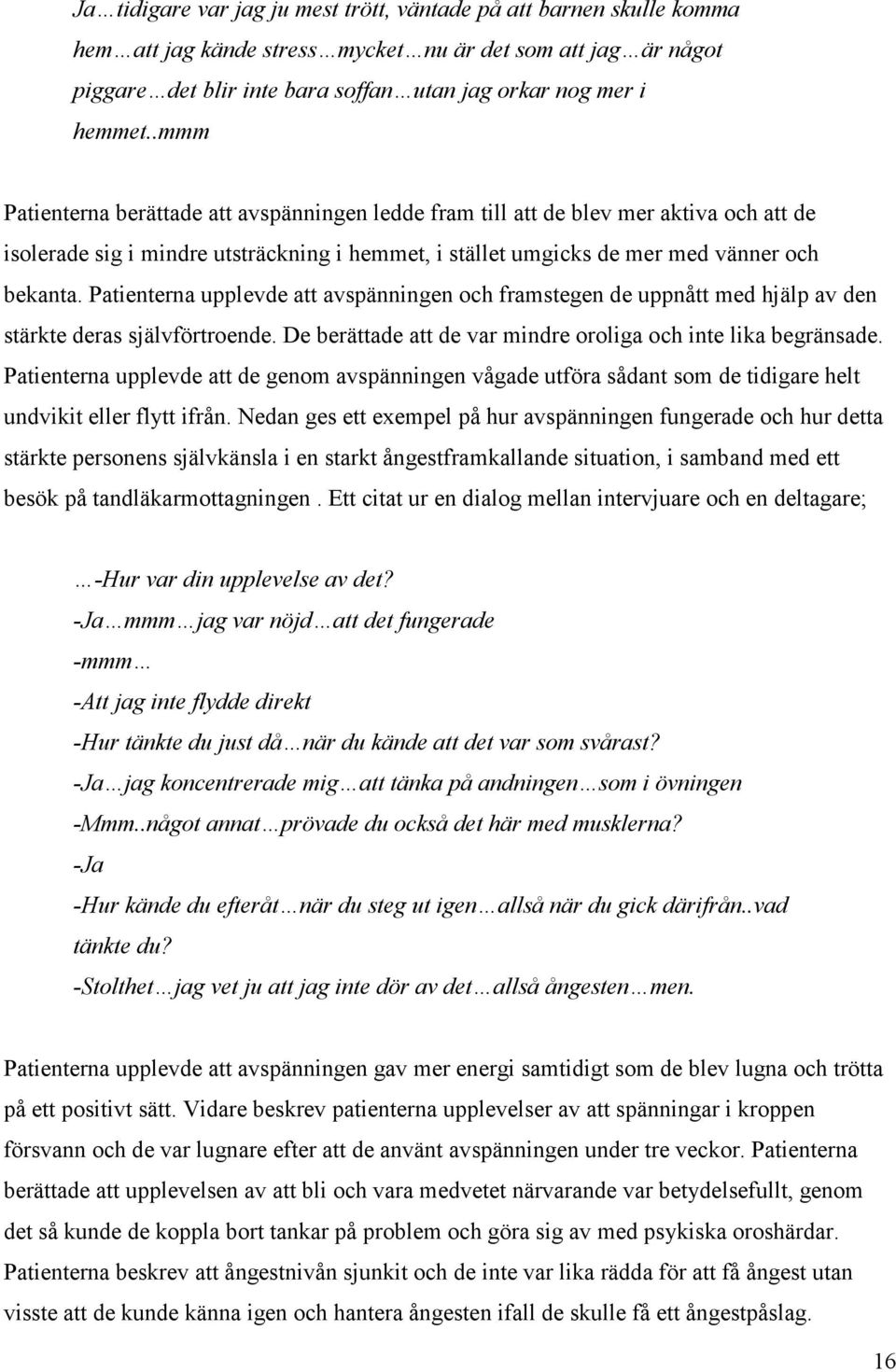 Patienterna upplevde att avspänningen och framstegen de uppnått med hjälp av den stärkte deras självförtroende. De berättade att de var mindre oroliga och inte lika begränsade.