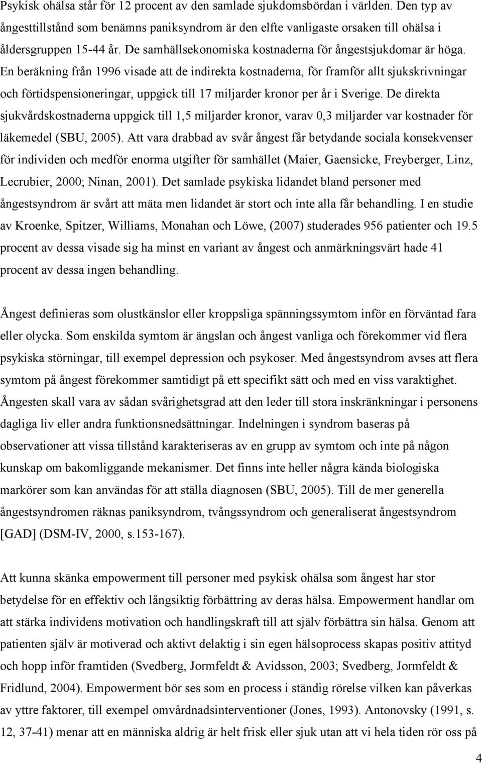 En beräkning från 1996 visade att de indirekta kostnaderna, för framför allt sjukskrivningar och förtidspensioneringar, uppgick till 17 miljarder kronor per år i Sverige.