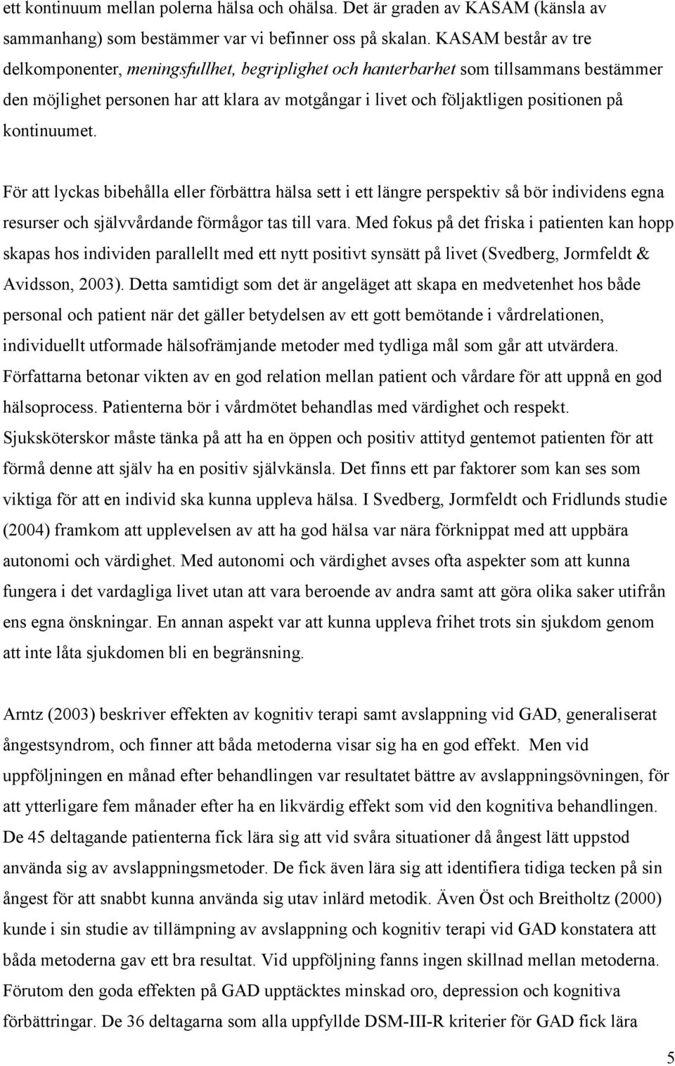kontinuumet. För att lyckas bibehålla eller förbättra hälsa sett i ett längre perspektiv så bör individens egna resurser och självvårdande förmågor tas till vara.