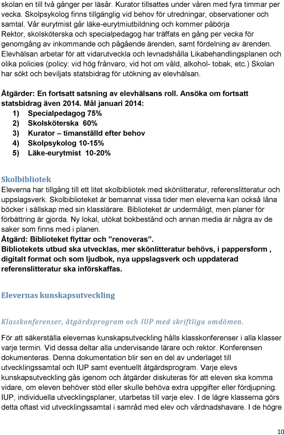 av ärenden. Elevhälsan arbetar för att vidarutveckla och levnadshålla Likabehandlingsplanen och olika policies (policy: vid hög frånvaro, vid hot om våld, alkohol- tobak, etc.