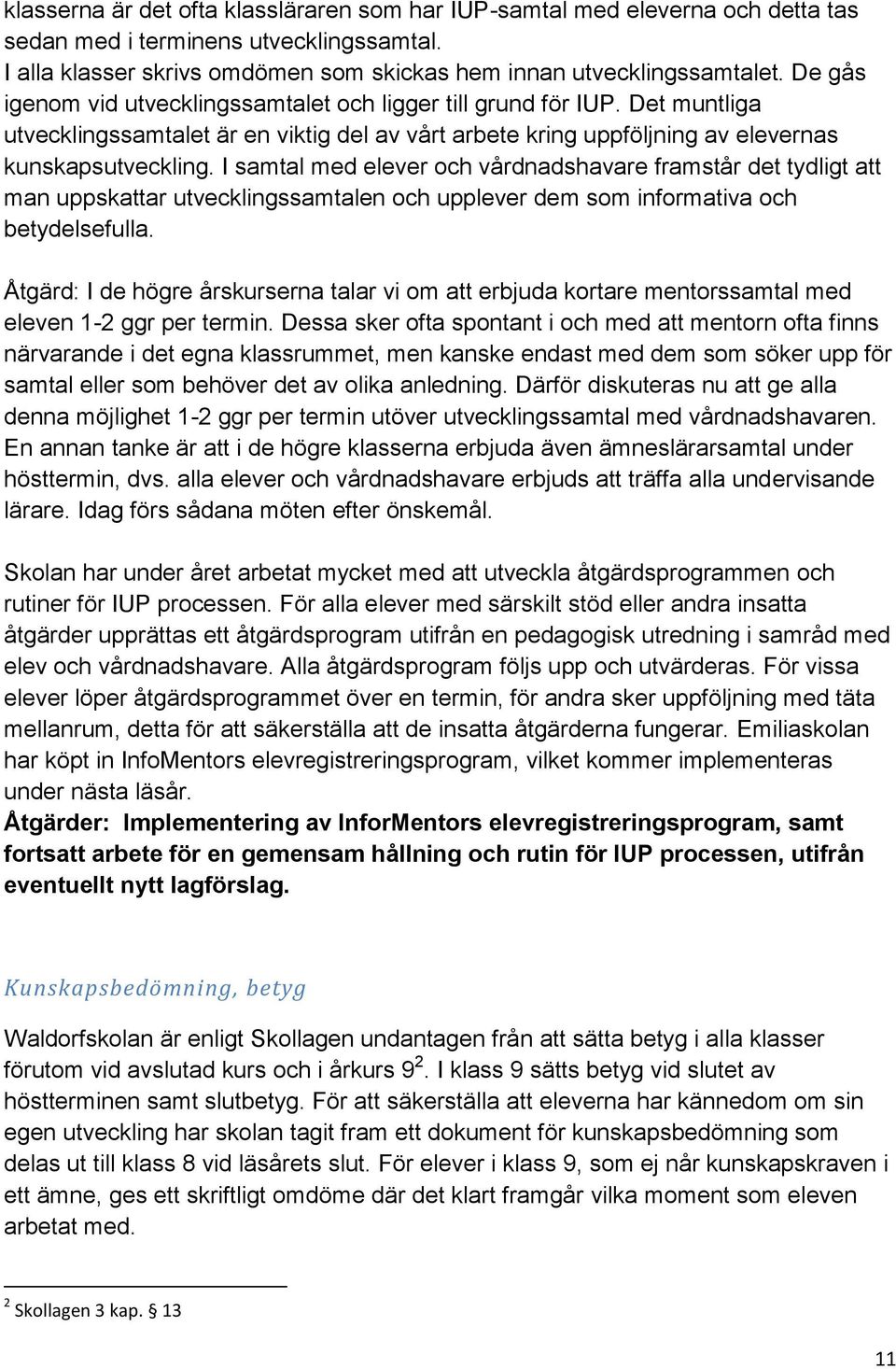 I samtal med elever och vårdnadshavare framstår det tydligt att man uppskattar utvecklingssamtalen och upplever dem som informativa och betydelsefulla.