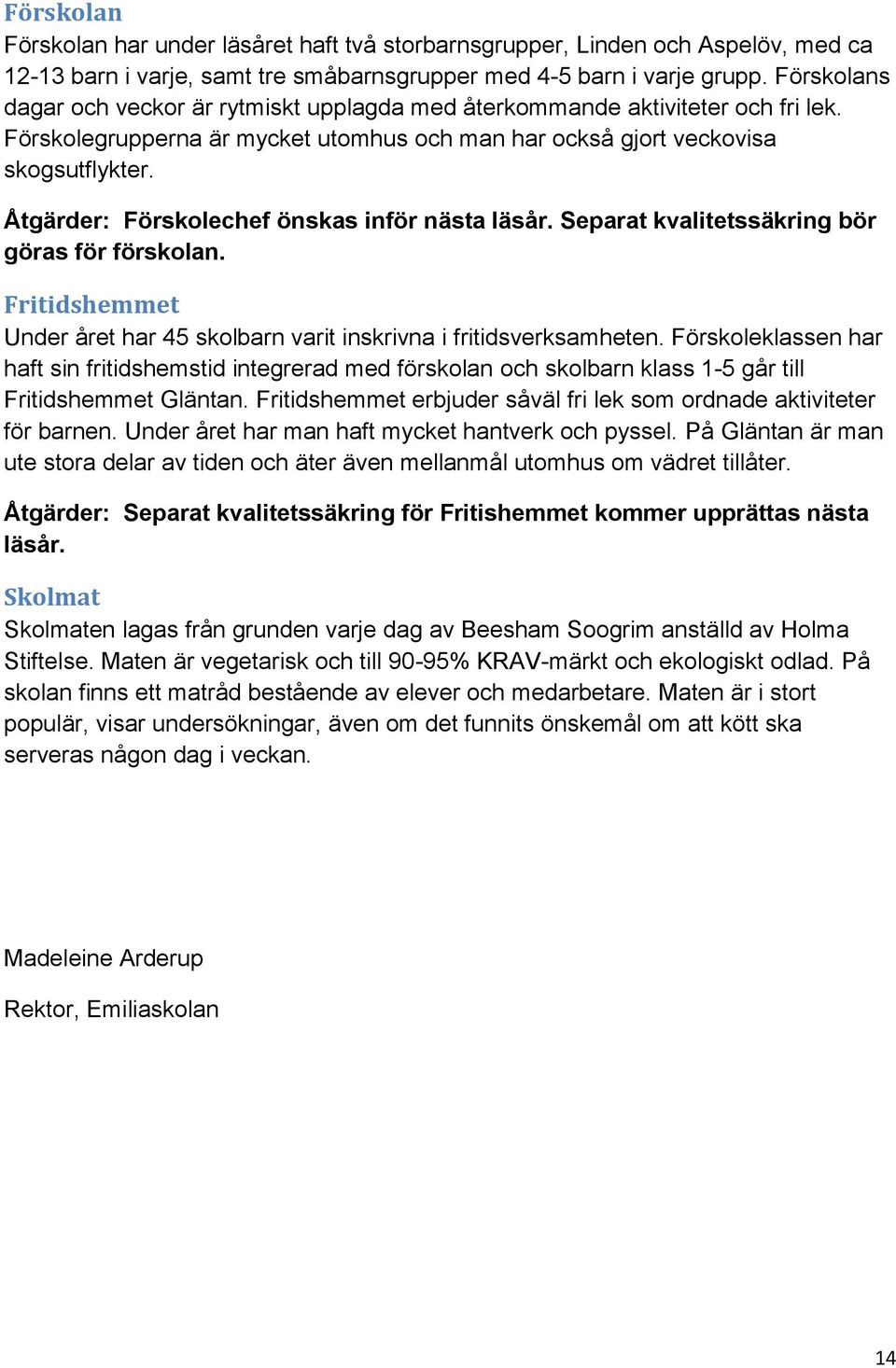 Åtgärder: Förskolechef önskas inför nästa läsår. Separat kvalitetssäkring bör göras för förskolan. Fritidshemmet Under året har 45 skolbarn varit inskrivna i fritidsverksamheten.