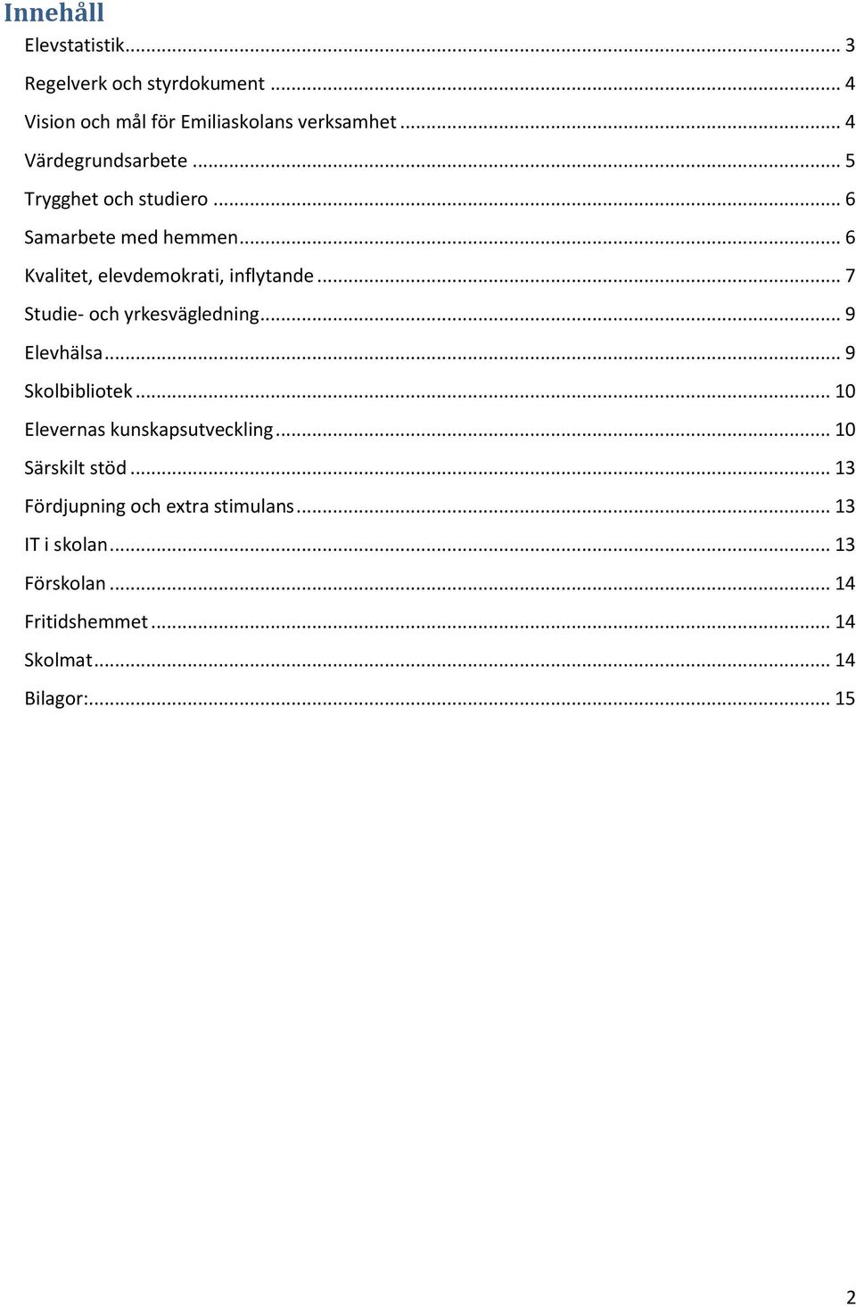 .. 7 Studie- och yrkesvägledning... 9 Elevhälsa... 9 Skolbibliotek... 10 Elevernas kunskapsutveckling.