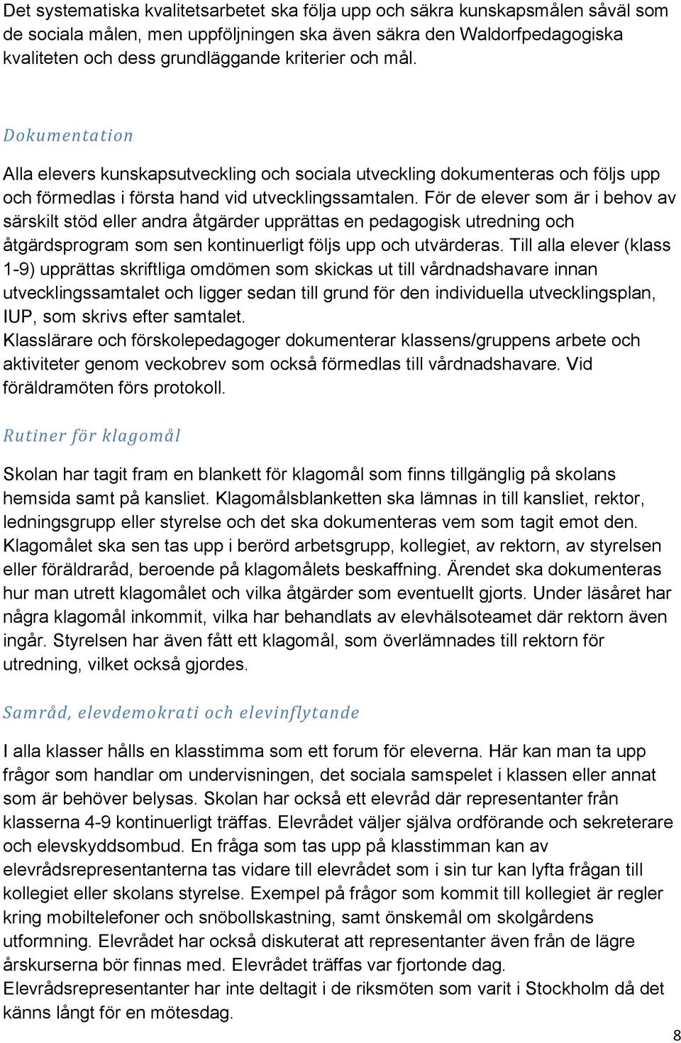 För de elever som är i behov av särskilt stöd eller andra åtgärder upprättas en pedagogisk utredning och åtgärdsprogram som sen kontinuerligt följs upp och utvärderas.