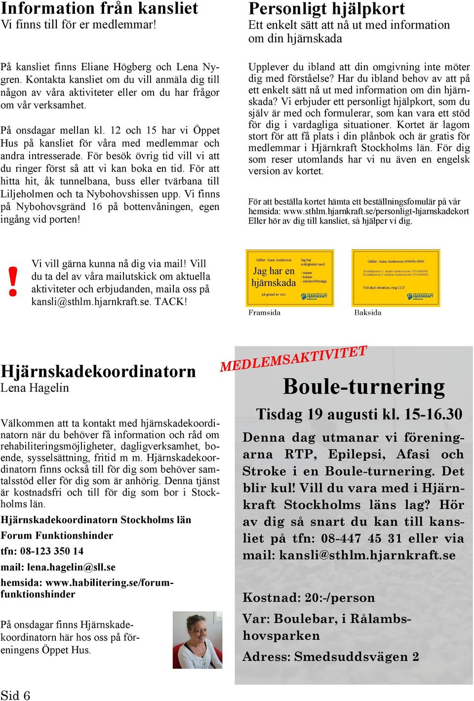 12 och 15 har vi Öppet Hus på kansliet för våra med medlemmar och andra intresserade. För besök övrig tid vill vi att du ringer först så att vi kan boka en tid.