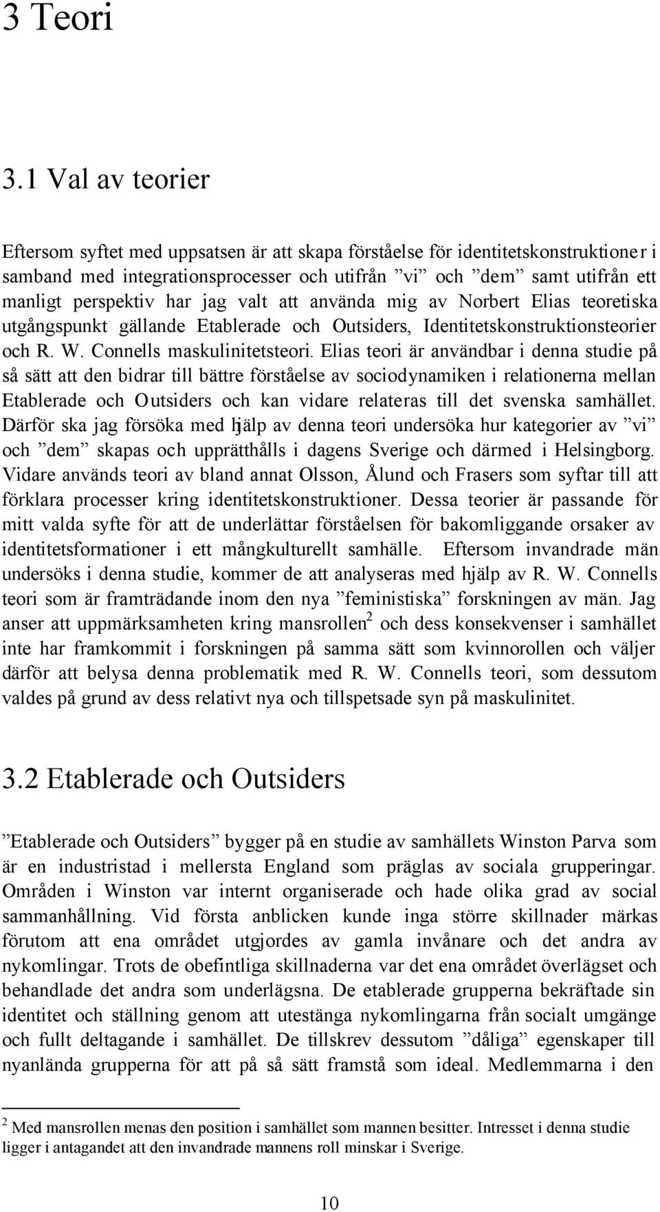 jag valt att använda mig av Norbert Elias teoretiska utgångspunkt gällande Etablerade och Outsiders, Identitetskonstruktionsteorier och R. W. Connells maskulinitetsteori.