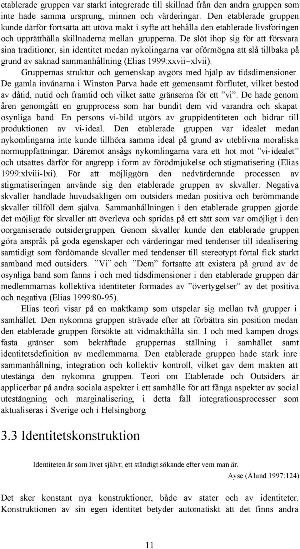 De slöt ihop sig för att försvara sina traditioner, sin identitet medan nykolingarna var oförmögna att slå tillbaka på grund av saknad sammanhållning (Elias 1999:xxvii xlvii).