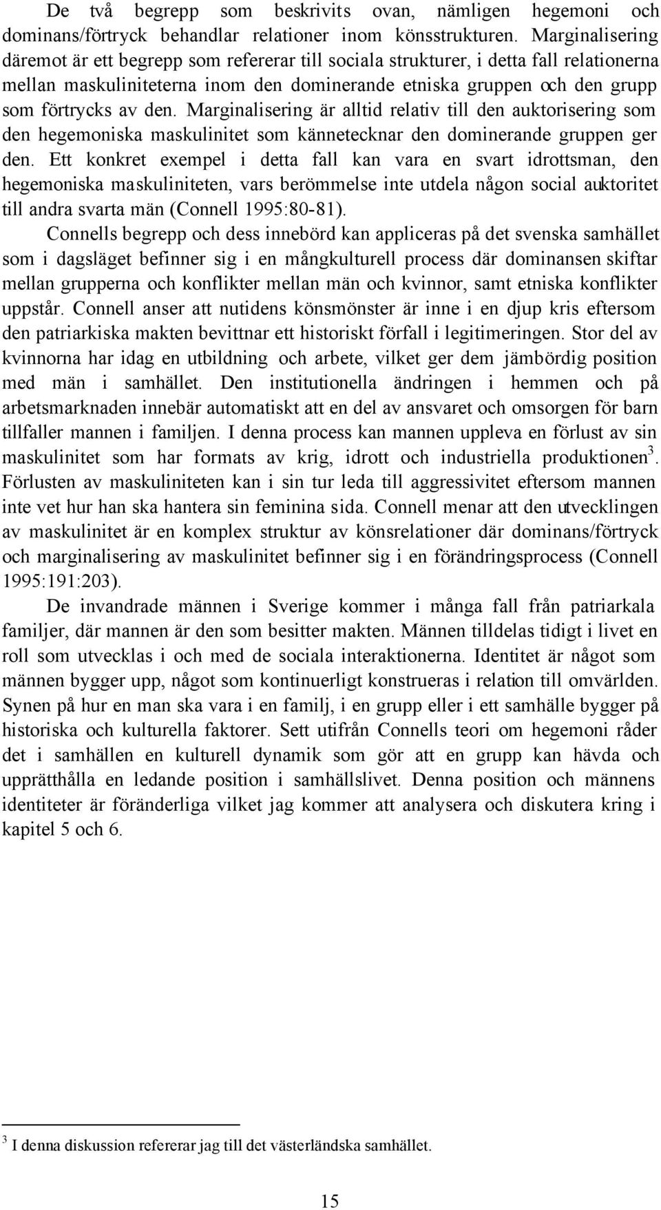 Marginalisering är alltid relativ till den auktorisering som den hegemoniska maskulinitet som kännetecknar den dominerande gruppen ger den.