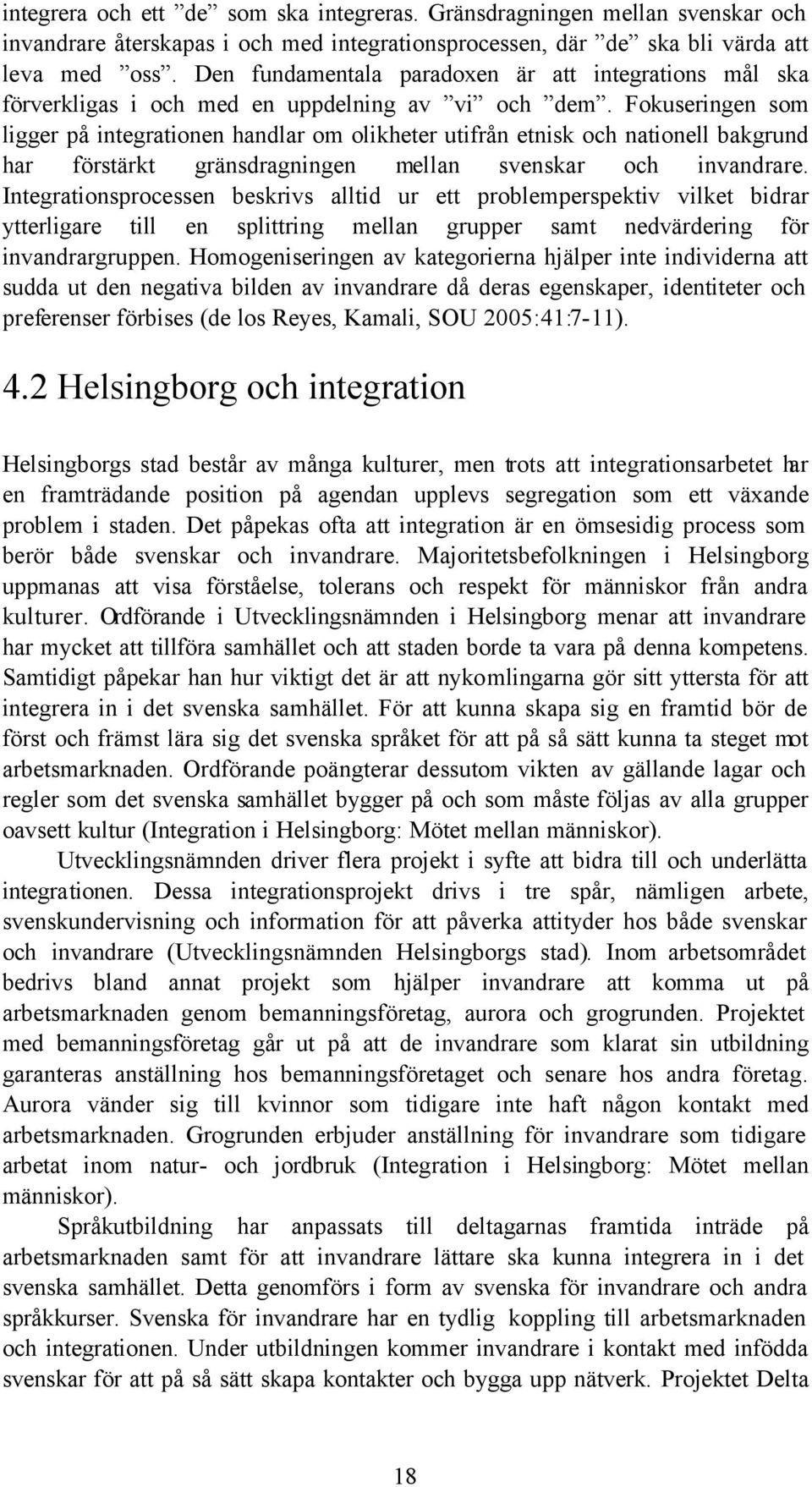 Fokuseringen som ligger på integrationen handlar om olikheter utifrån etnisk och nationell bakgrund har förstärkt gränsdragningen mellan svenskar och invandrare.