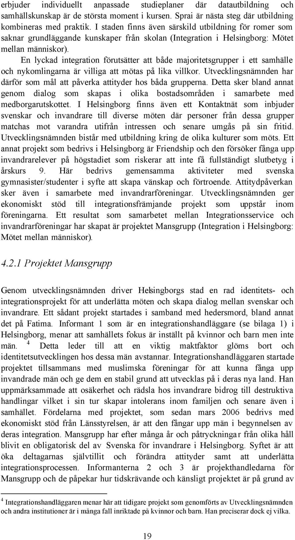 En lyckad integration förutsätter att både majoritetsgrupper i ett samhälle och nykomlingarna är villiga att mötas på lika villkor.