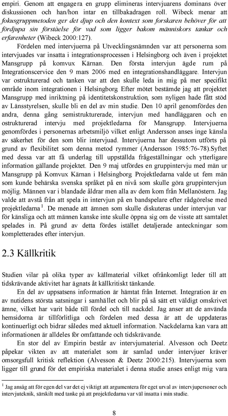 Fördelen med intervjuerna på Utvecklingsnämnden var att personerna som intervjuades var insatta i integrationsprocessen i Helsingborg och även i projektet Mansgrupp på komvux Kärnan.