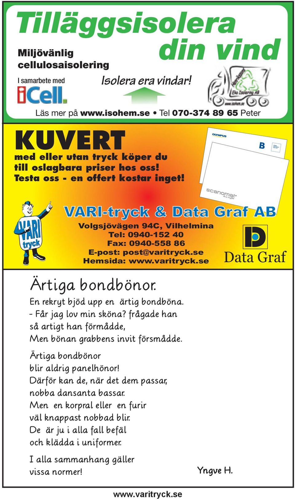 VARI-tryck & Data Graf AB Volgsjövägen 94C, Vilhelmina Tel: 0940-152 40 Fax: 0940-558 86 E-post: post@varitryck.se Hemsida: www.varitryck.se Ärtiga bondbönor. En rekryt bjöd upp en ärtig bondböna.