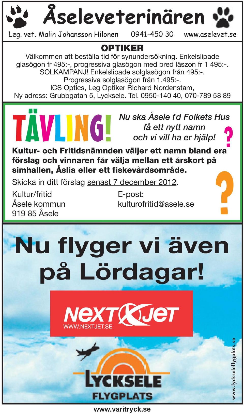 Kultur/fritid Åsele kommun 919 85 Åsele Åseleveterinären Leg. vet. Malin Johansson Hilonen 0941-450 30 www.aselevet.se OPTIKER Välkommen att beställa tid för synundersökning.