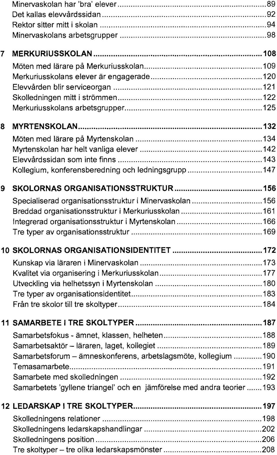 Myrtenskolan har helt vanliga elever 142 Elevvårdssidan som inte finns 143 Kollegium, konferensberedning och ledningsgrupp 147 9 SKOLORNAS ORGANiSATIONSSTRUKTUR 156 Specialiserad