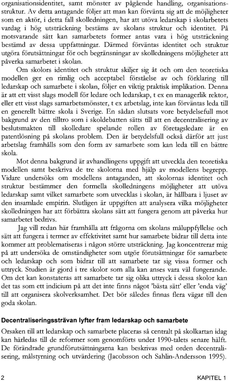 struktur och identitet. På motsvarande sätt kan samarbetets former antas vara i hög utsträckning bestämd av dessa uppfattningar.