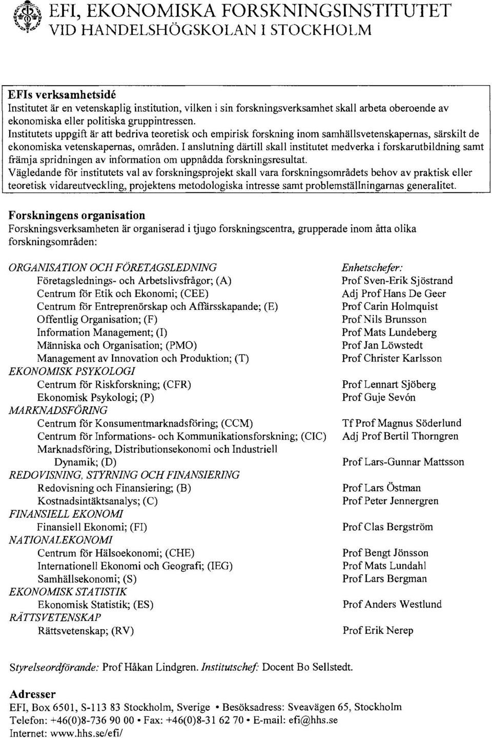 Institutets uppgift är att bedriva teoretisk och empirisk forskning inom samhällsvetenskapernas, särskilt de ekonomiska vetenskapernas, områden.