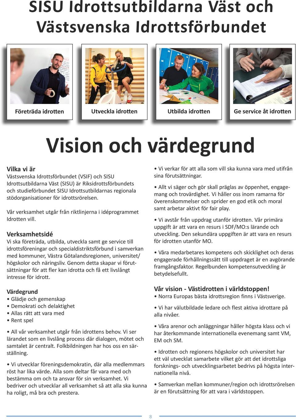 Vår verksamhet utgår från riktlinjerna i idéprogrammet Idrotten vill.