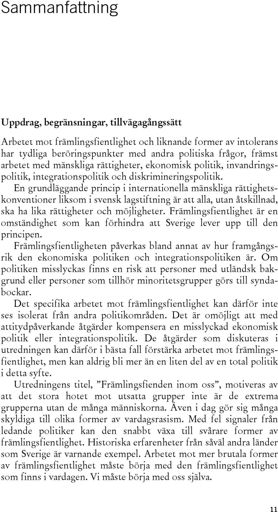 En grundläggande princip i internationella mänskliga rättighetskonventioner liksom i svensk lagstiftning är att alla, utan åtskillnad, ska ha lika rättigheter och möjligheter.