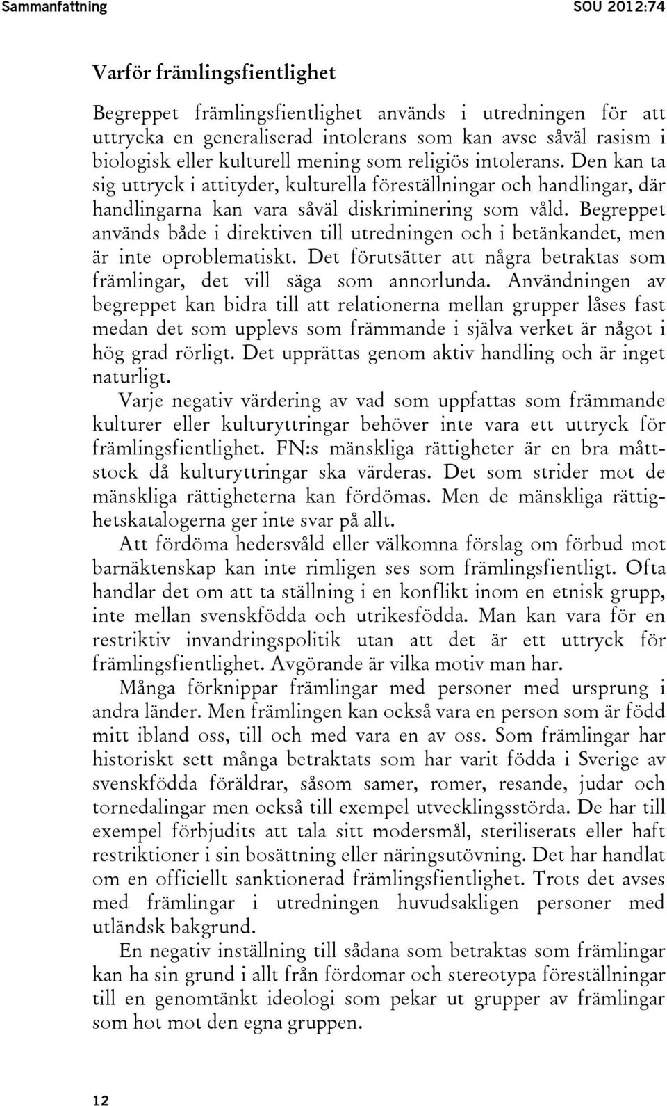 Begreppet används både i direktiven till utredningen och i betänkandet, men är inte oproblematiskt. Det förutsätter att några betraktas som främlingar, det vill säga som annorlunda.