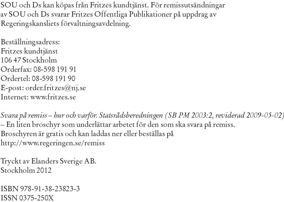 Beställningsadress: Fritzes kundtjänst 106 47 Stockholm Orderfax: 08-598 191 91 Ordertel: 08-598 191 90 E-post: order.fritzes@nj.se Internet: www.fritzes.se Svara på remiss hur och varför.