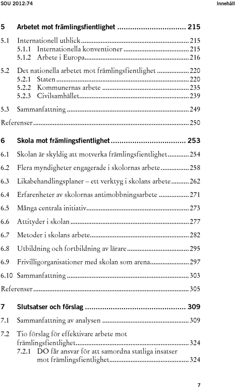 .. 250 6 Skola mot främlingsfientlighet... 253 6.1 Skolan är skyldig att motverka främlingsfientlighet... 254 6.2 Flera myndigheter engagerade i skolornas arbete... 258 6.