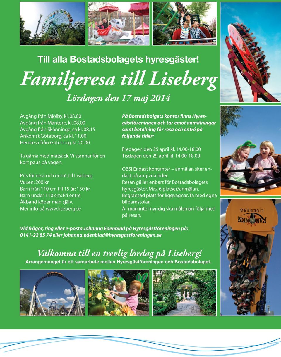 Pris för resa och entré till Liseberg Vuxen: 200 kr Barn från 110 cm till 15 år: 150 kr Barn under 110 cm: Fri entré Åkband köper man själv. Mer info på www.liseberg.