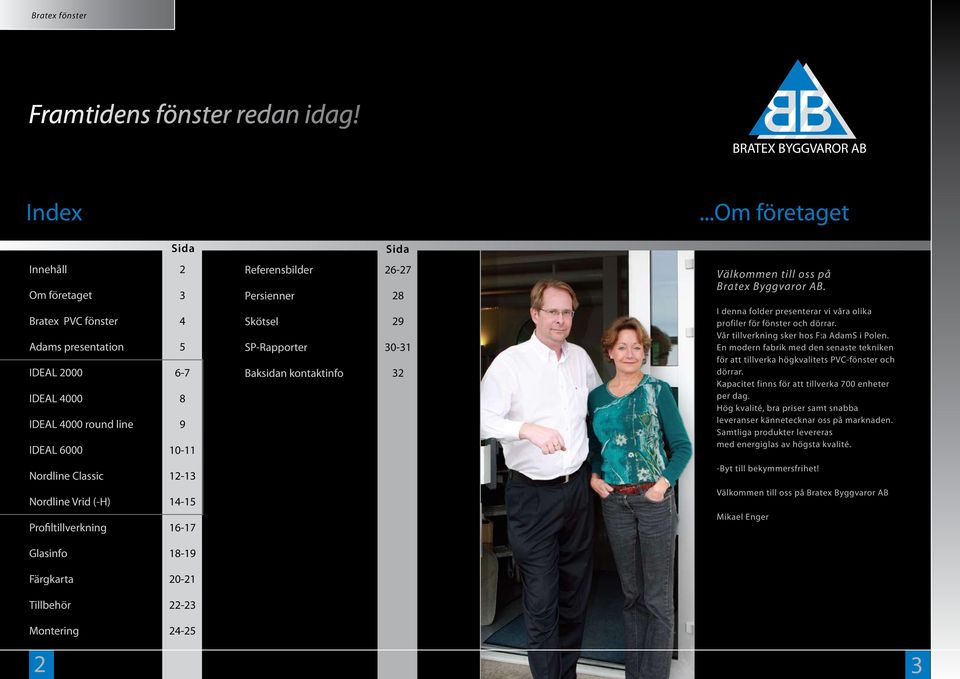 olika profiler för fönster och dörrar. Vår tillverkning sker hos F:a AdamS i Polen. En modern fabrik med den senaste tekniken för att tillverka högkvalitets PVC-fönster och dörrar.