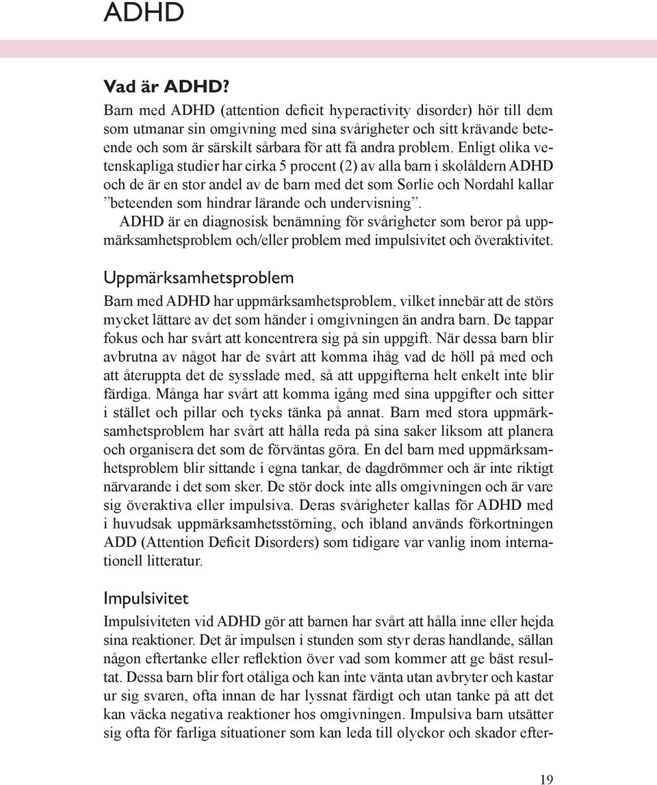 Enligt olika vetenskapliga studier har cirka 5 procent (2) av alla barn i skolåldern ADHD och de är en stor andel av de barn med det som Sørlie och Nordahl kallar beteenden som hindrar lärande och