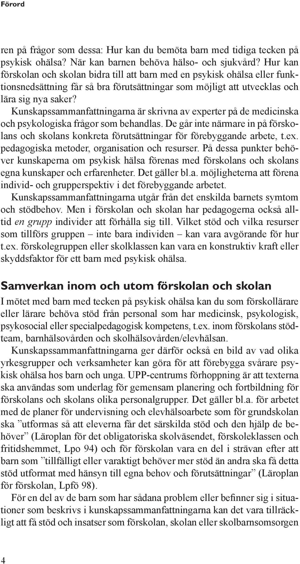 Kunskapssammanfattningarna är skrivna av experter på de medicinska och psykologiska frågor som behandlas.