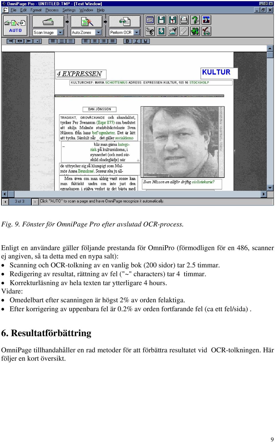 bok (200 sidor) tar 2.5 timmar. Redigering av resultat, rättning av fel ("~" characters) tar 4 timmar. Korrekturläsning av hela texten tar ytterligare 4 hours.