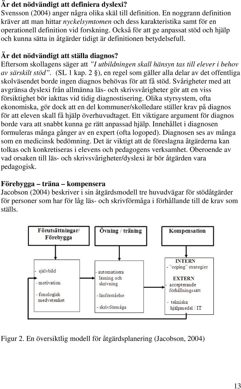 Också för att ge anpassat stöd och hjälp och kunna sätta in åtgärder tidigt är definitionen betydelsefull. Är det nödvändigt att ställa diagnos?