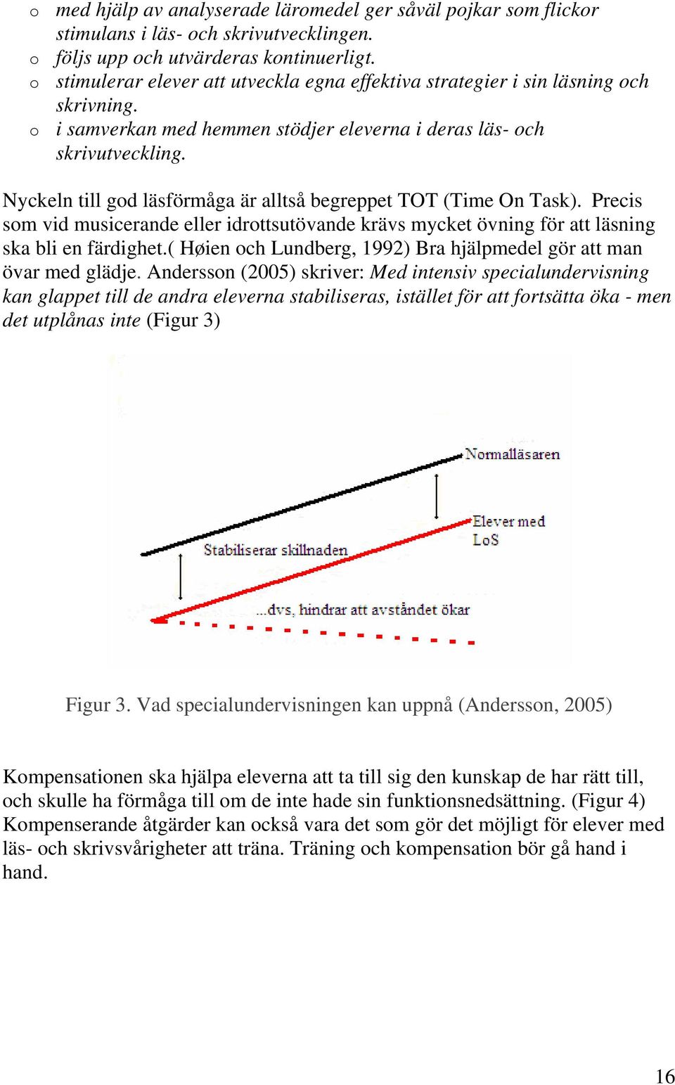 Nyckeln till god läsförmåga är alltså begreppet TOT (Time On Task). Precis som vid musicerande eller idrottsutövande krävs mycket övning för att läsning ska bli en färdighet.