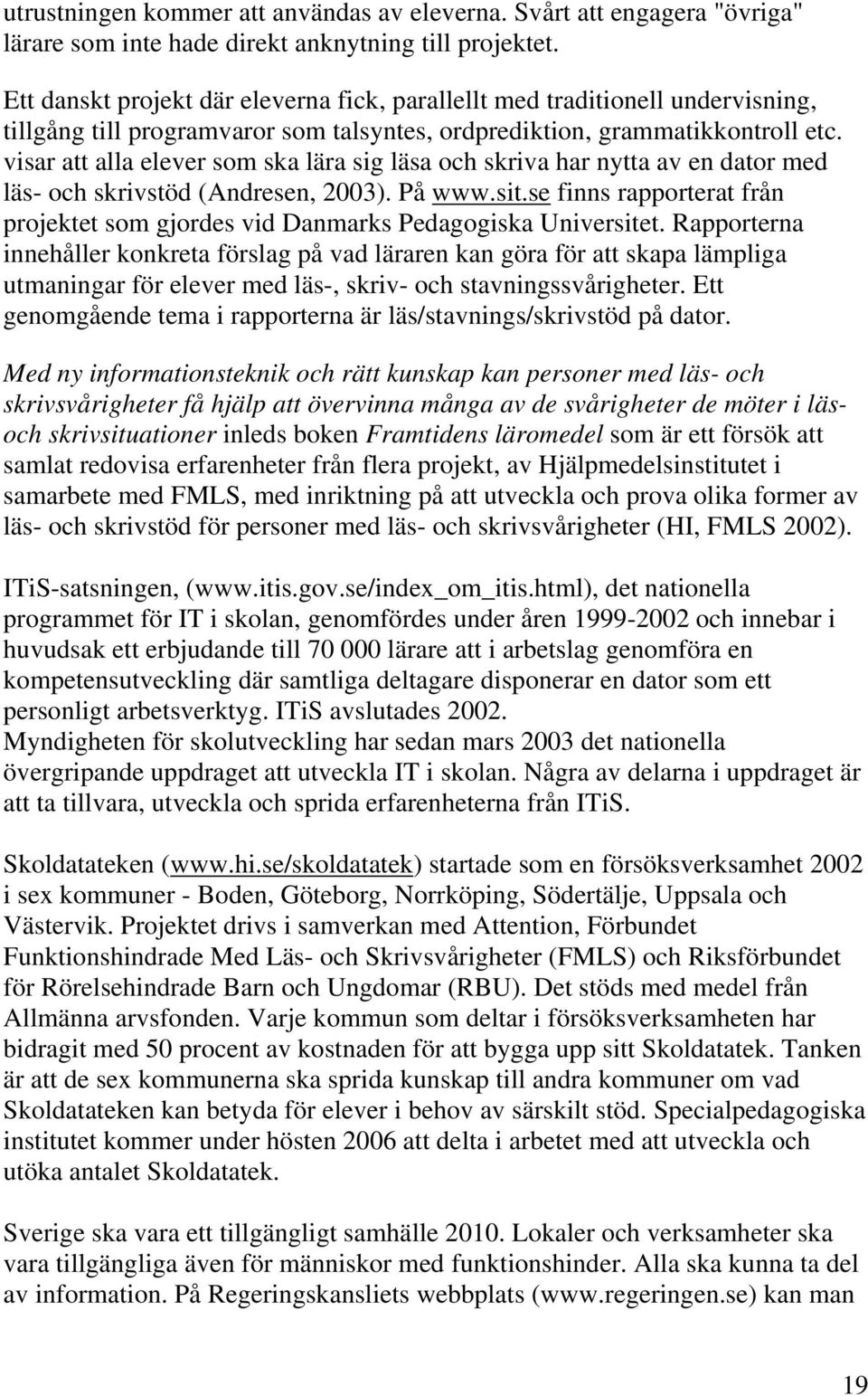 visar att alla elever som ska lära sig läsa och skriva har nytta av en dator med läs- och skrivstöd (Andresen, 2003). På www.sit.